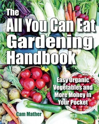 The All You Can Eat Gardening Handbook: Easy Organic Vegetables and More Money in Your Pocket book cover