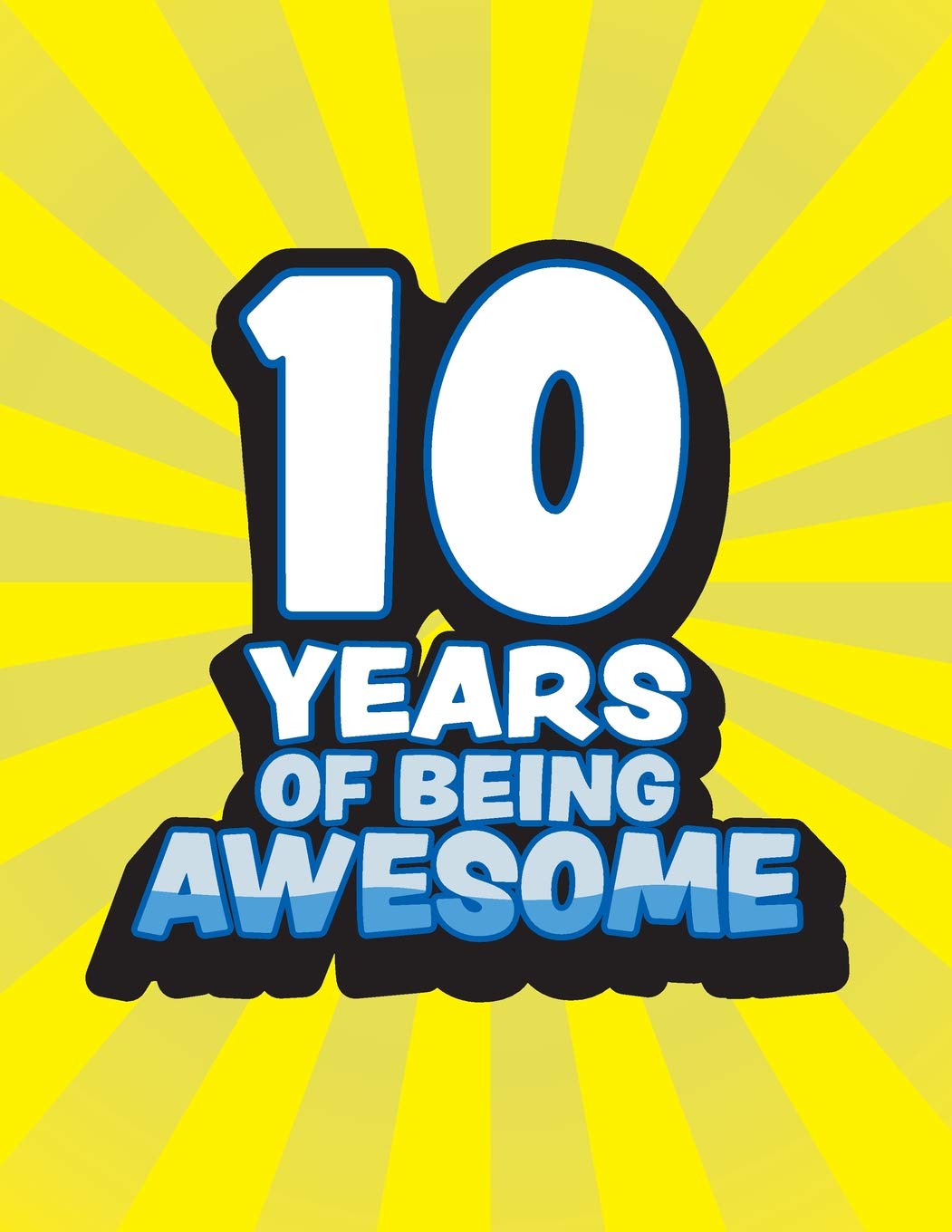 10 Years Of Being Awesome: Sketchbook Journal With Blank Pages To Draw And Write In For Boys Celebrating Turning Ten Years Old Of Age Birthday Gift ... Awesome - Yellow Blue Comic Style Series)
