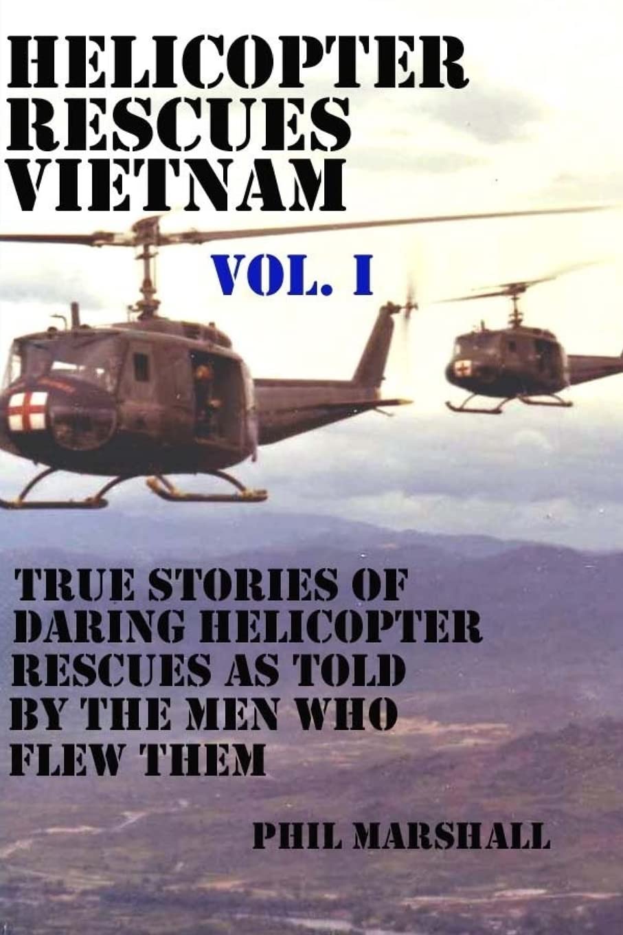 Helicopter Rescues Vietnam: True stories of helicopter rescues as told by the men who flew them. (Dustoff & Medevac Vietnam)