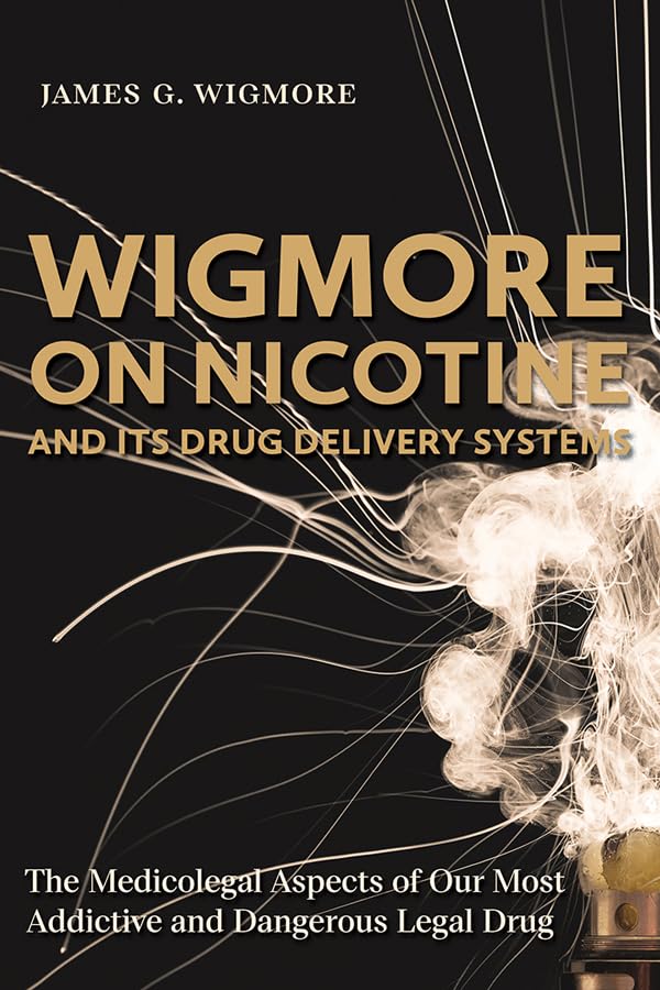 Wigmore on Nicotine and its Drug Delivery Systems: The Medicolegal Aspects of Our Most Addictive and Dangerous Legal Drug