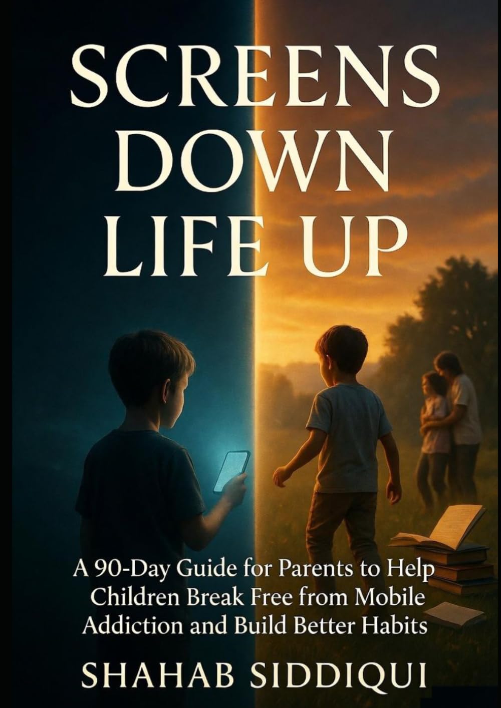 SCREENS DOWN, LIFE UP: A Parent's Complete Guide to Breaking Screen Addiction, Building Better Habits, and Raising Happy, Confident Children in the Digital Age