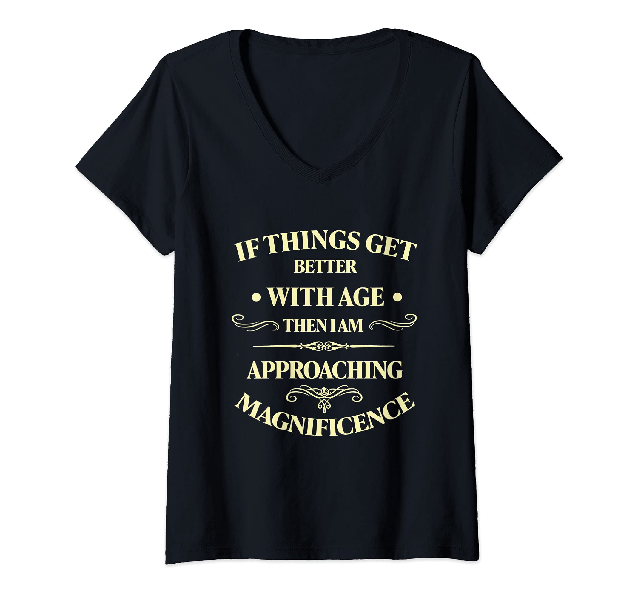 Opinionated Fashions for Retired SeniorsWomens If Things Get Better with Age I'm Approaching Magnificence V-Neck T-Shirt
