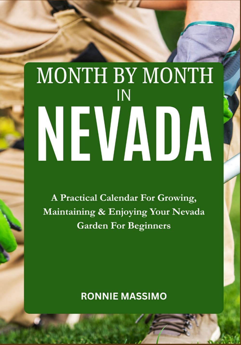 MONTH BY MONTH IN NEVADA: A Practical Calendar For Growing, Maintaining & Enjoying Your Nevada Garden For Beginners