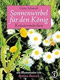 Sonnenwirbel für den König: Kräutermärchen - Herausgeber: Ursel Bühring Gitta Schmidt Bettina Buresch Vorwort: Bruno Vonarburg 