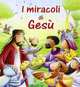 I miracoli di Gesù. Ediz. illustrata