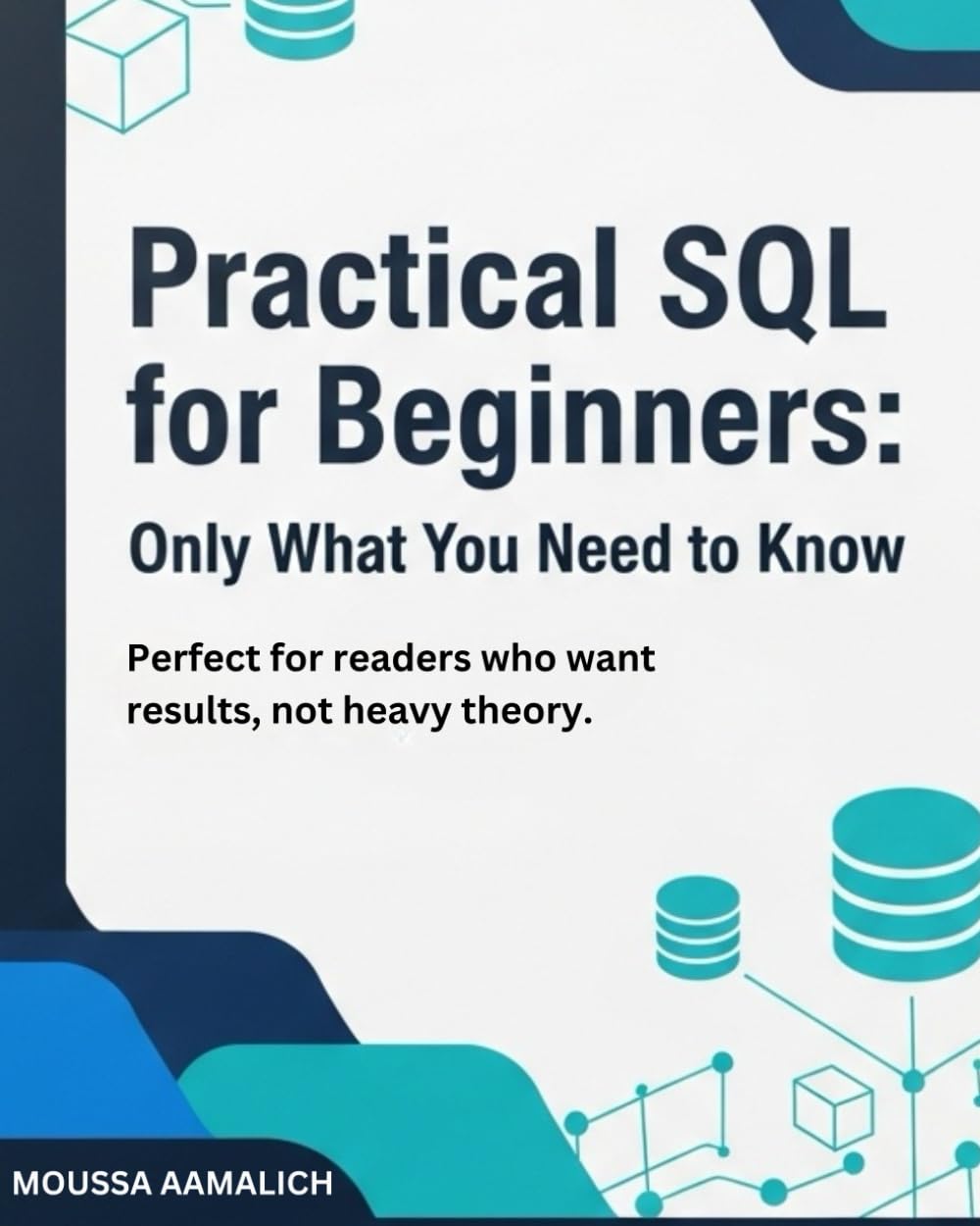 Practical SQL for Beginners: Only What You Need to Know: Perfect for readers who want results, not heavy theory.