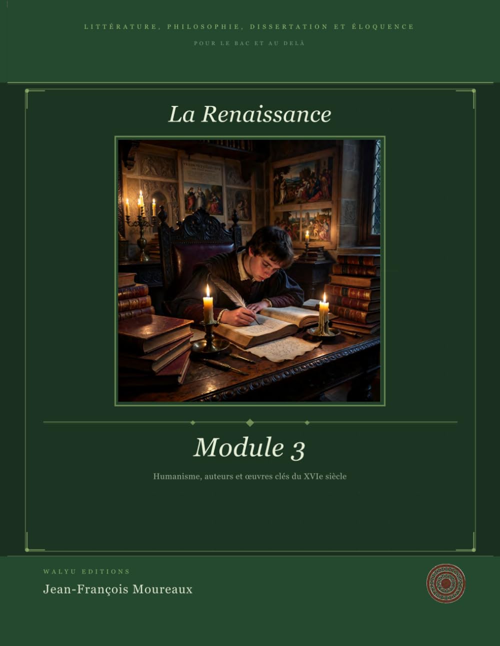 Module 3 : La Renaissance: Littérature, Philosophie, Dissertation et Eloquence (pour le bac et au delà) (Penser, Lire, Convaincre (du bac à la prépa) ... philosophie, dissertation et éloquence)
