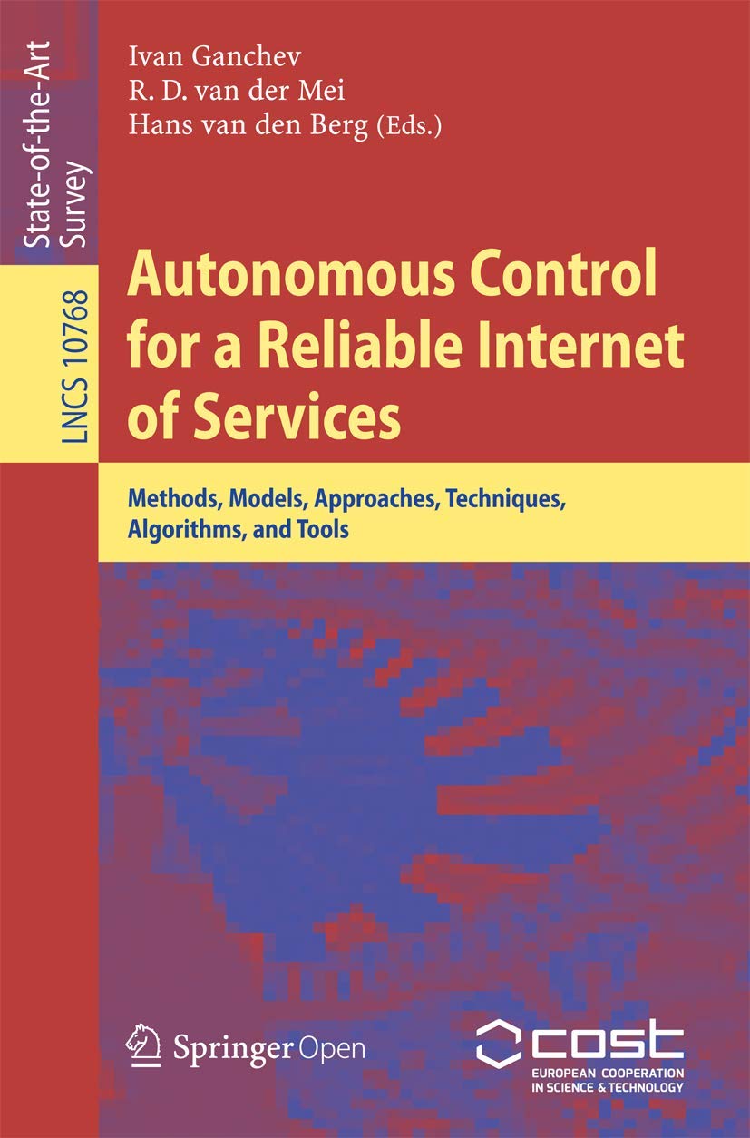 Autonomous Control for a Reliable Internet of Services: Methods, Models, Approaches, Techniques, Algorithms, and Tools (Computer Communication Networks and Telecommunications, Band 10768)