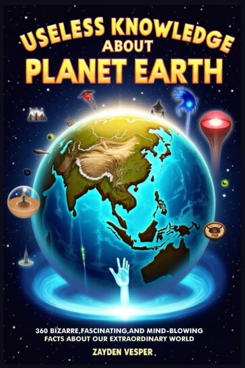 USELESS KNOWLEDGE ABOUT PLANET EARTH: 360 Bizarre, Fascinating, and Mind-Blowing Facts About Our Extraordinary World