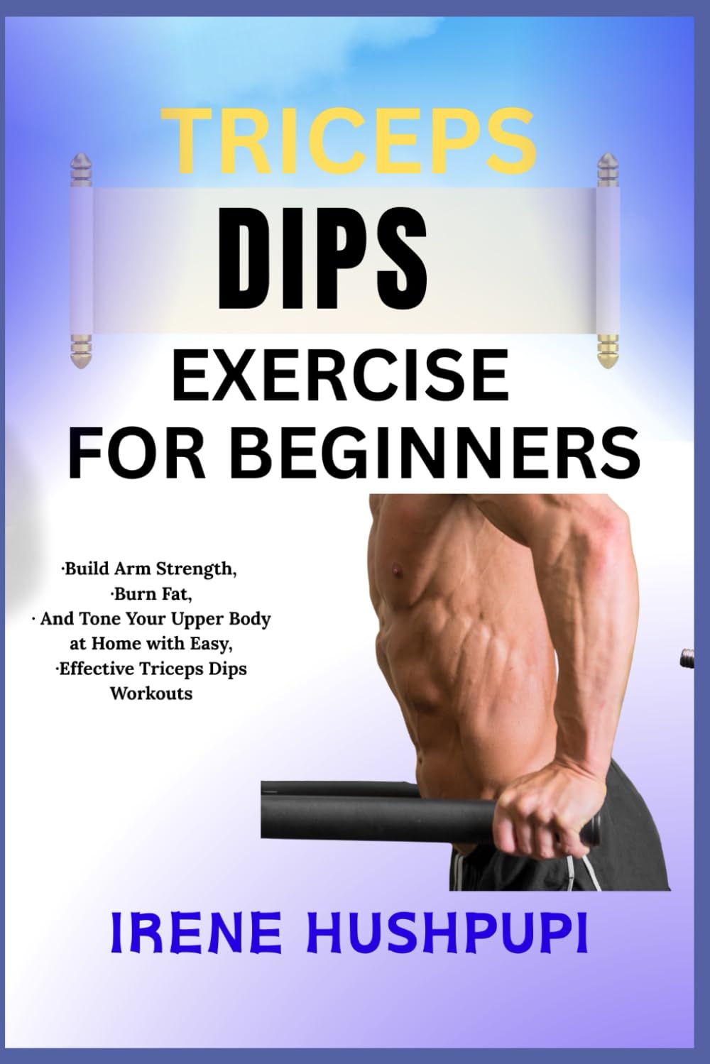 TRICEPS DIPS EXERCISE FOR BEGINNERS: •Build Arm Strength, •Burn Fat, •And Tone Your Upper Body at Home with Easy, •Effective Triceps Dips Workouts