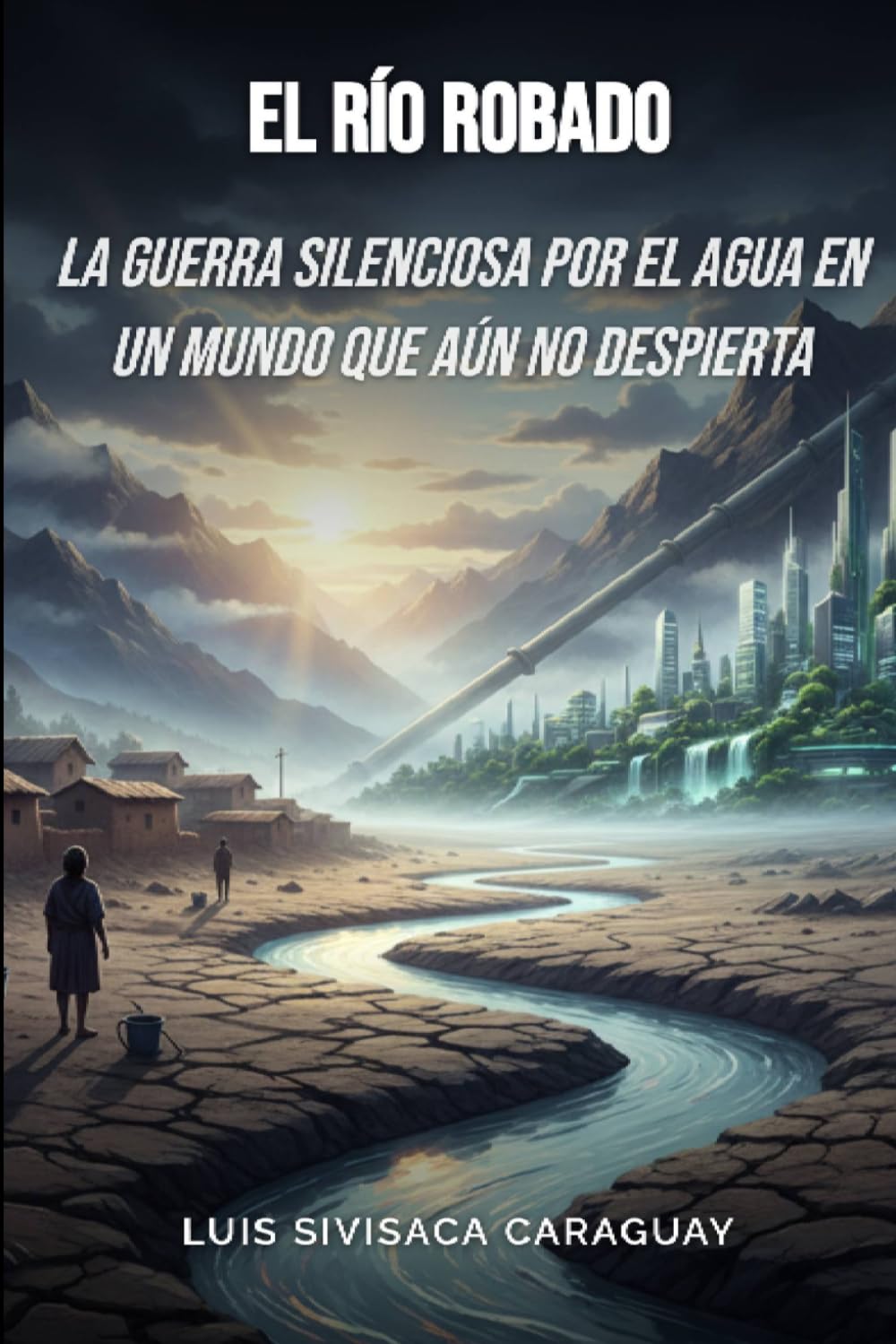EL RÍO ROBADO: La guerra silenciosa por el agua en un mundo que aún no despierta