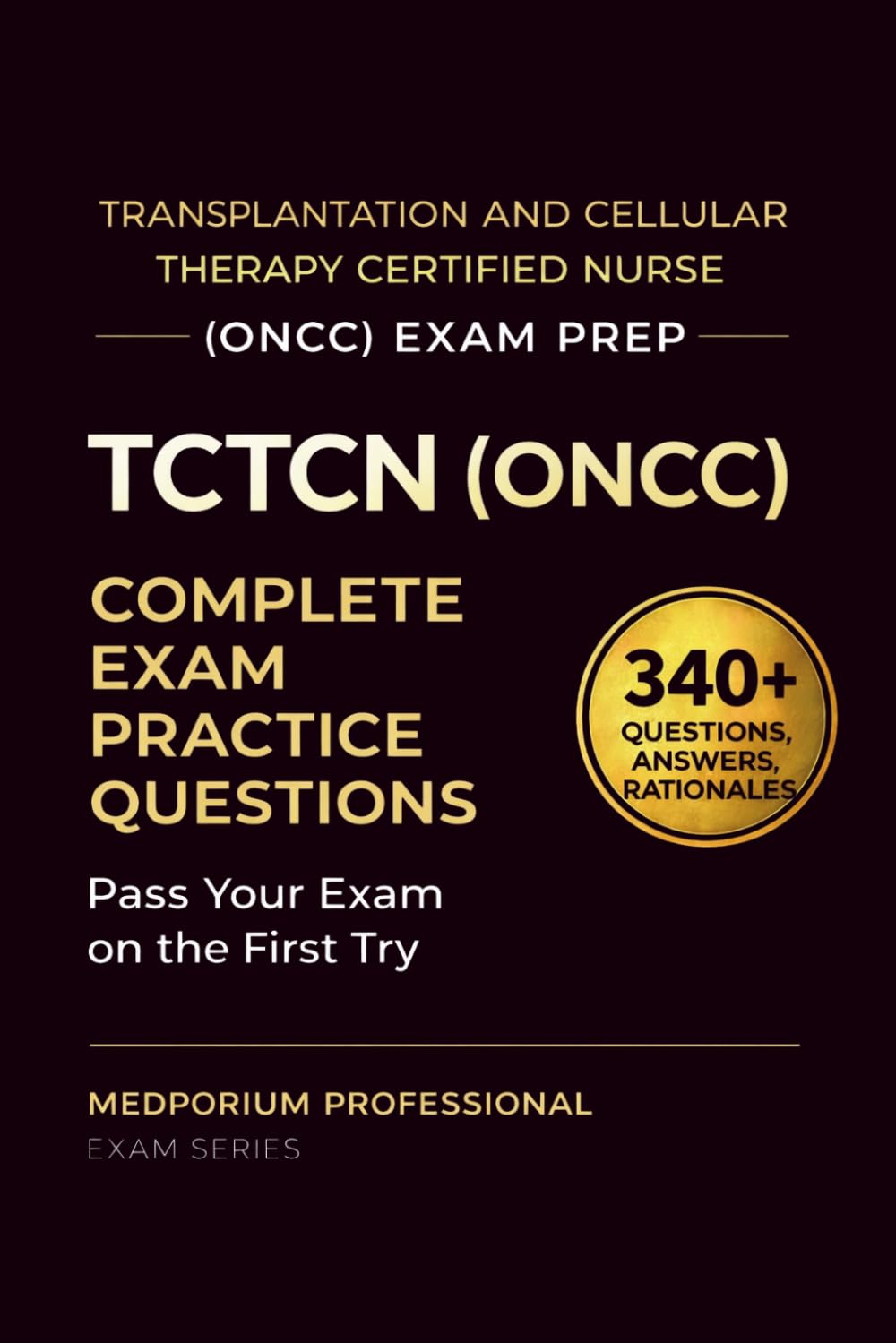TCTCN (ONCC) Exam Prep Question Bank for Transplantation and Cellular Therapy Certified Nurse: 340+ Practice Questions & Answers with Detailed Rationales — Updated 2026 Edition