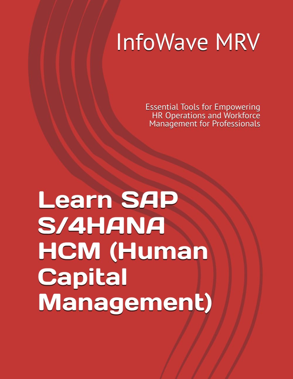 Learn SAP S/4HANA HCM (Human Capital Management): Essential Tools for Empowering HR Operations and Workforce Management for Professionals