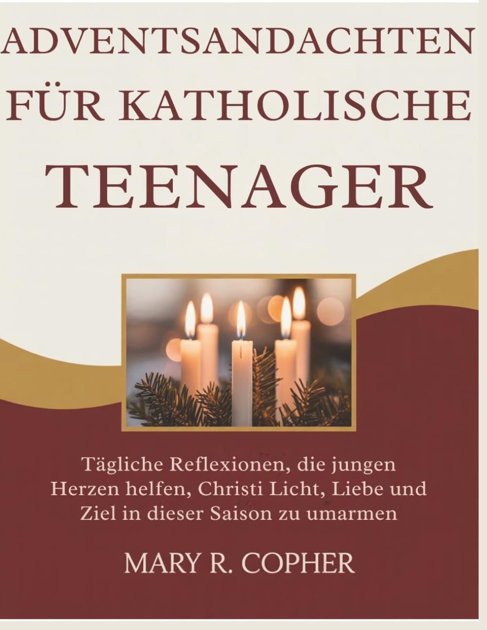 ADVENTSANDACHTEN FÜR KATHOLISCHE TEENAGER: Tägliche Reflexionen, die jungen Herzen helfen, Christi Licht, Liebe und Ziel in dieser Saison zu umarmen