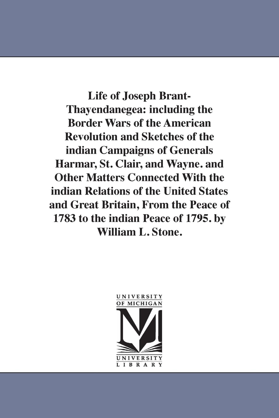 Life of Joseph BrantThayendanegea: including the border wars of the American revolution and sketches of the Indian campaigns of Generals Harmar, St. ... Great Britain, From the Peace of 1783 to the