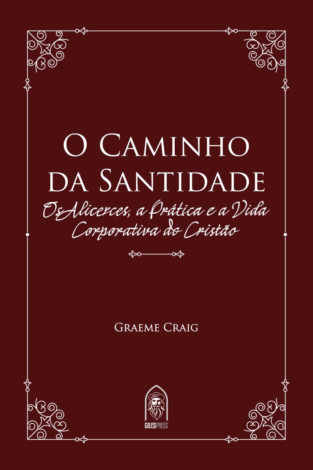 O Caminho da Santidade: Os Alicerces, a Prática e a Vida Corporativa do Cristão