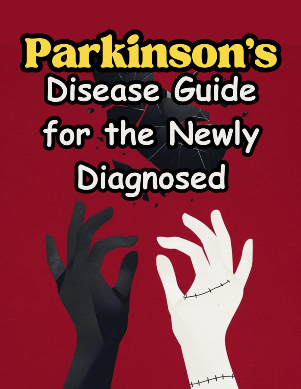 Parkinson's Disease Guide for the Newly Diagnosed: What to Expect, How to Cope, and Steps to Thrive After Your Diagnosis