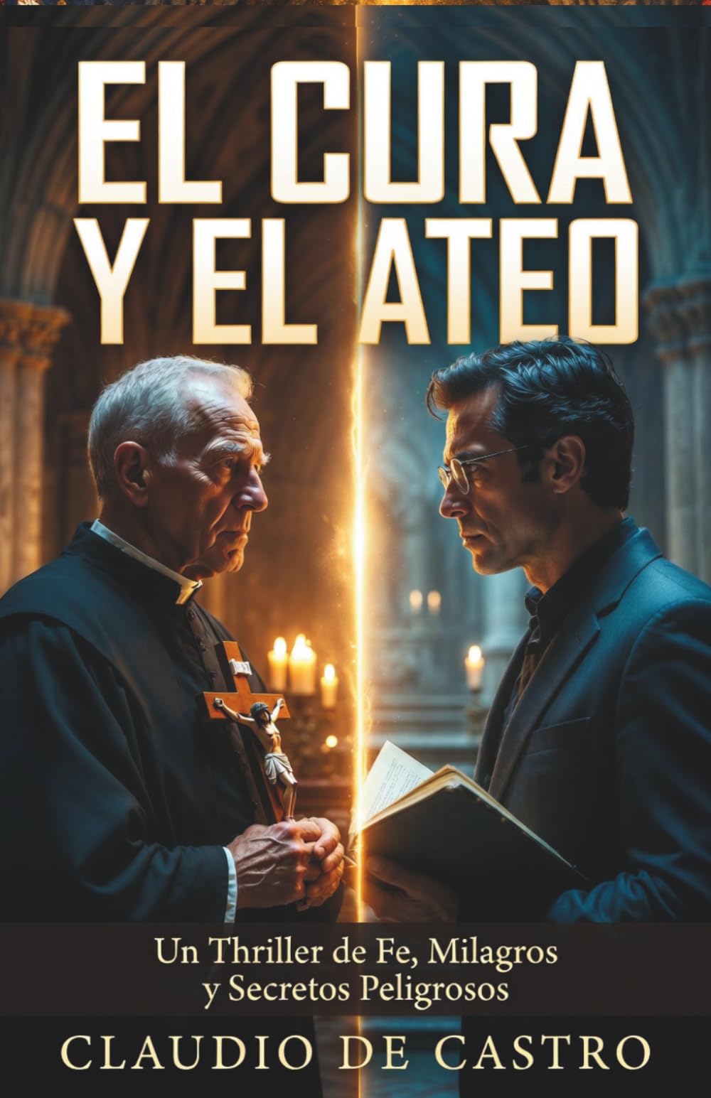 El Cura y el Ateo | Un Thriller de Fe, Milagros y Secretos Peligrosos: A Faith-Driven Thriller of Miracles, Secrets, and Reason Under Fire | Spanish ... 1 (Ficción Católica — Claudio de Castro)