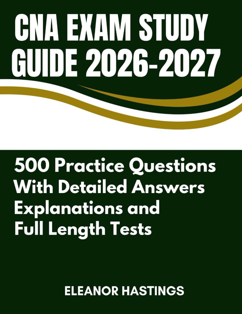 CNA EXAM STUDY GUIDE 2026-2027: 500+ Practice Questions, Complete Content Review, Step-by-Step Skill Guides & Passing Strategies