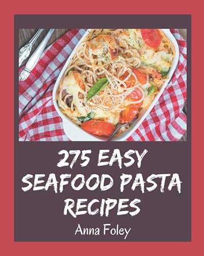 275 Easy Seafood Pasta Recipes: An Easy Seafood Pasta Cookbook for Your Gathering