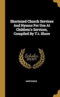 Shortened Church Services And Hymns For Use At Children's Services, Compiled By T.t. Shore