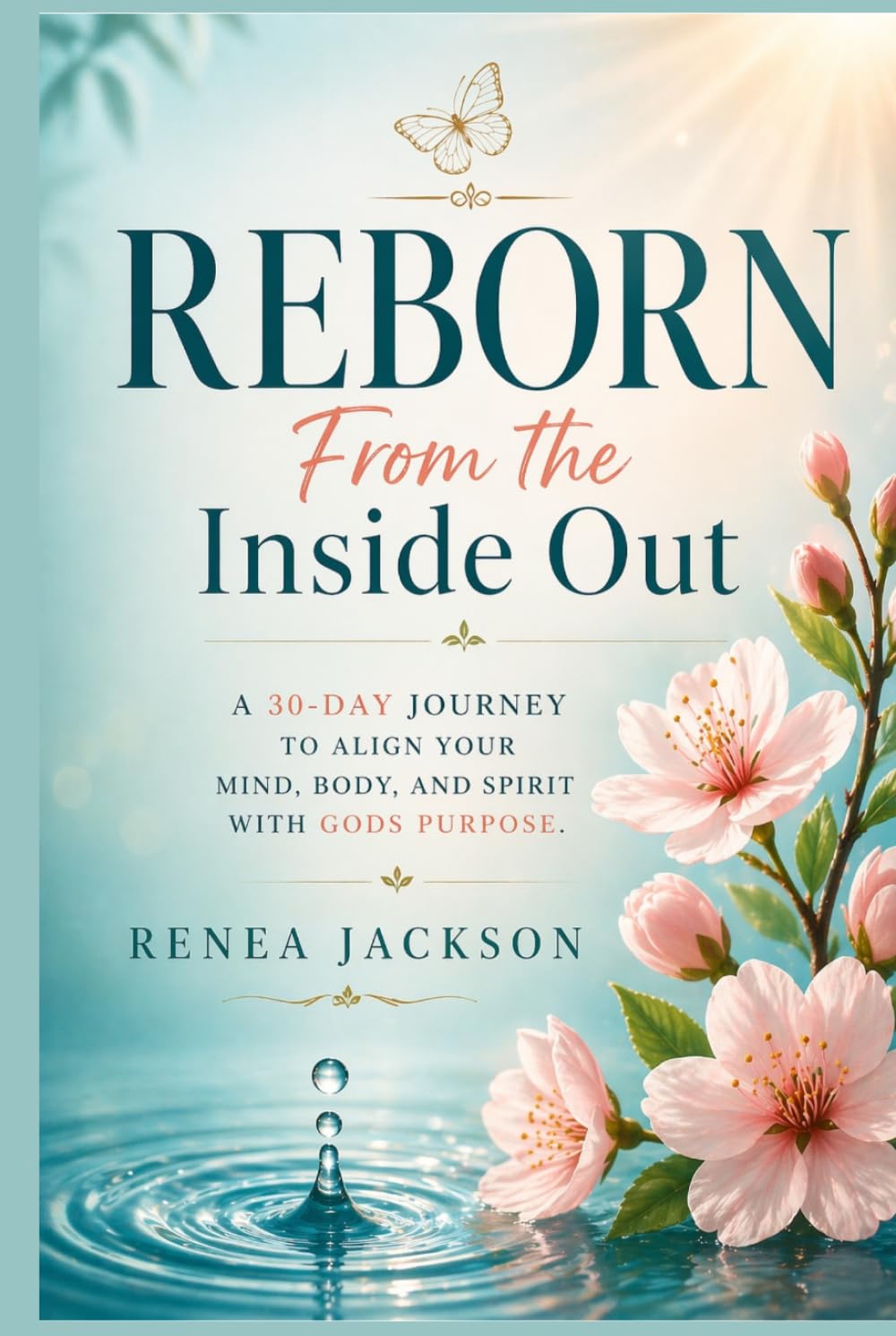 REBORN: From the Inside Out A 30-Day Journey to Align your Mind, Body and Spirit with Gods Purpose