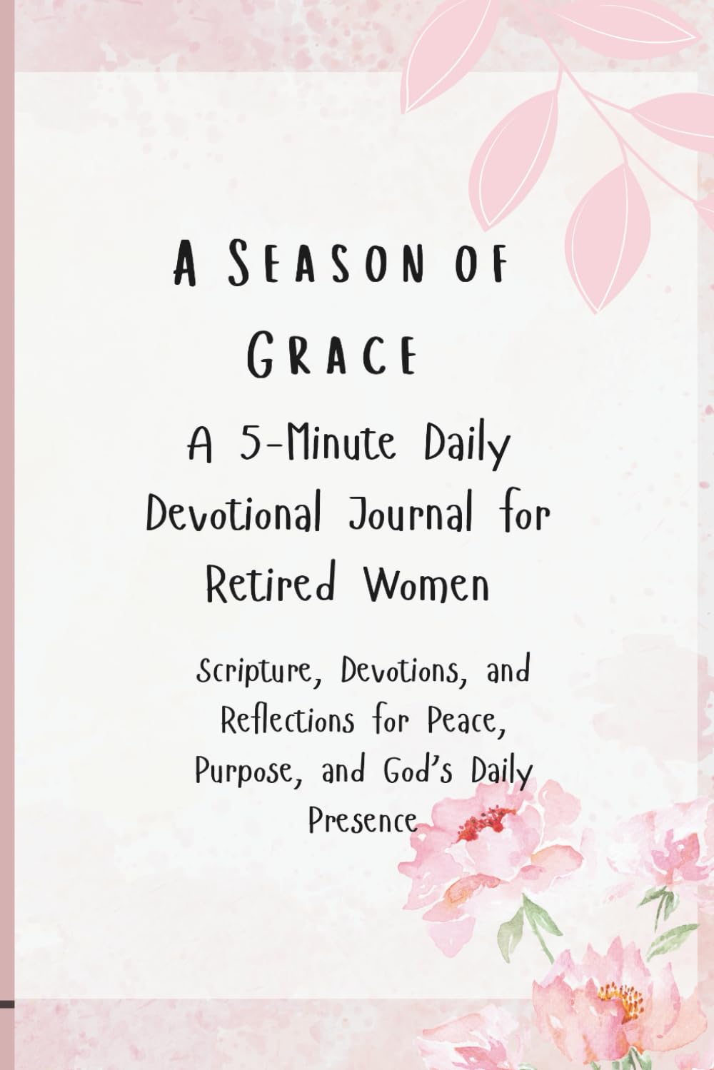 Season of Grace: A 5-Minute Daily Devotional Journal for Retired Women: Scripture, Devotions, and Reflections for Peace, Purpose, and God’s Daily Presence