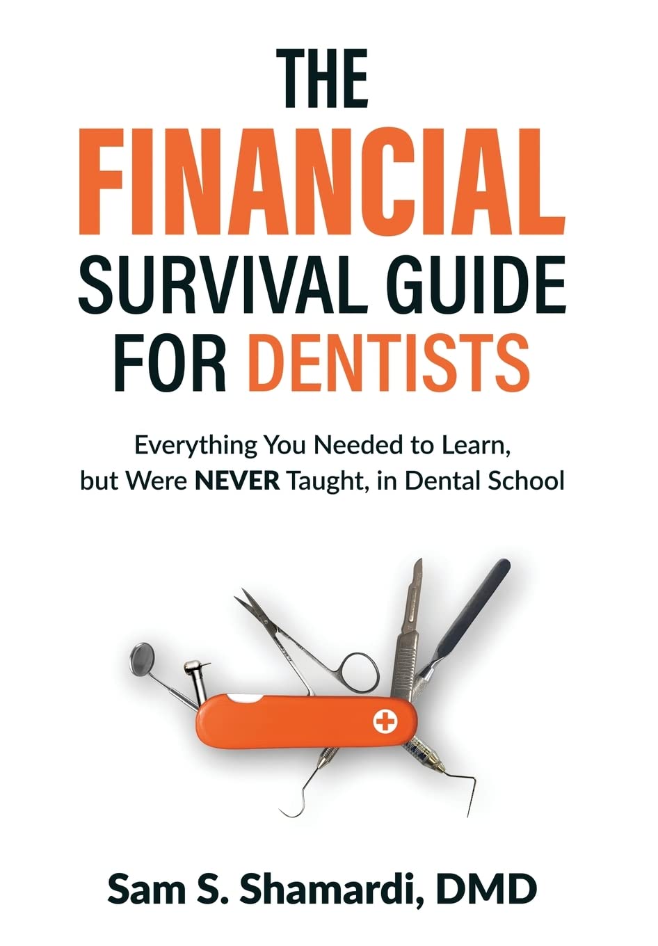 The Financial Survival Guide for Dentists: Everything you Needed to Learn, but Were NEVER Taught, in Dental School