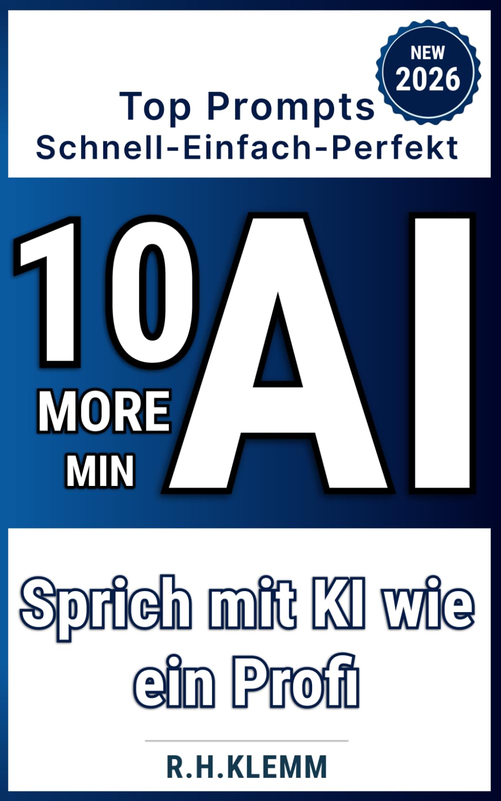 10 More Minutes AI: Top Prompts - Schnell, Einfach, Perfekt: Sprich mit KI wie ein Profi (Generation KI)