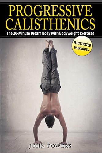 Progressive Calisthenics: The 20-Minute Dream Body with Bodyweight Exercises: 1 (Bodyweight Exercises in Black &amp; White)