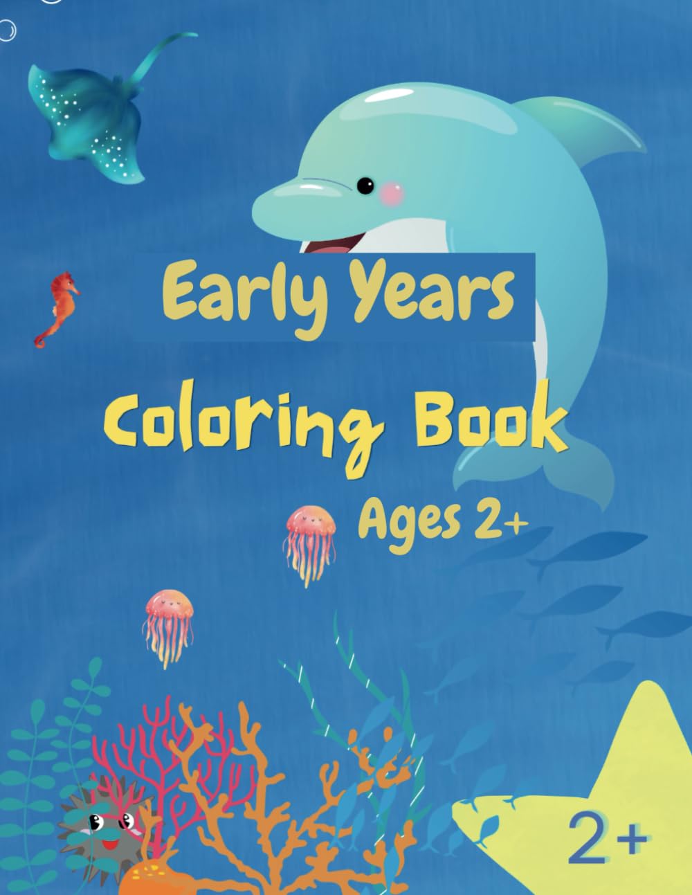 Early Years Coloring Book Ages 2+: Explore the Ocean's Wonders with 30 Adorable Sea Creatures! | Perfect for Toddlers and Preschoolers to Learn and Color