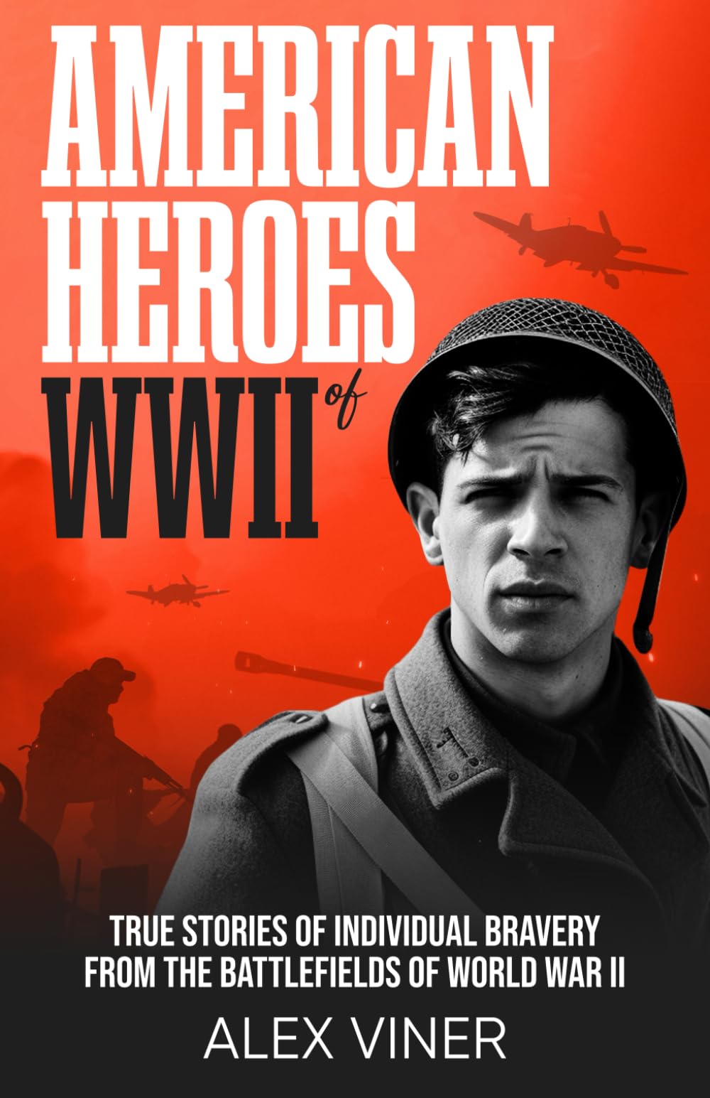 American Heroes of World War II: True Stories of Individual Bravery from the Battlefields of World War II (War Heroes)