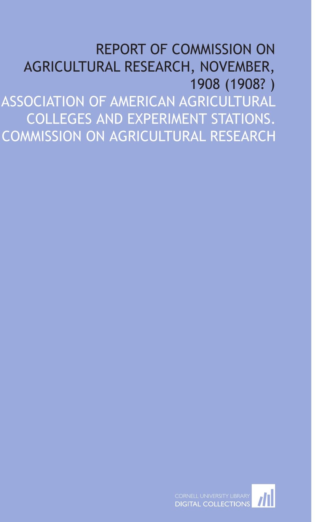 Report of Commission on Agricultural Research, November, 1908 (1908? )