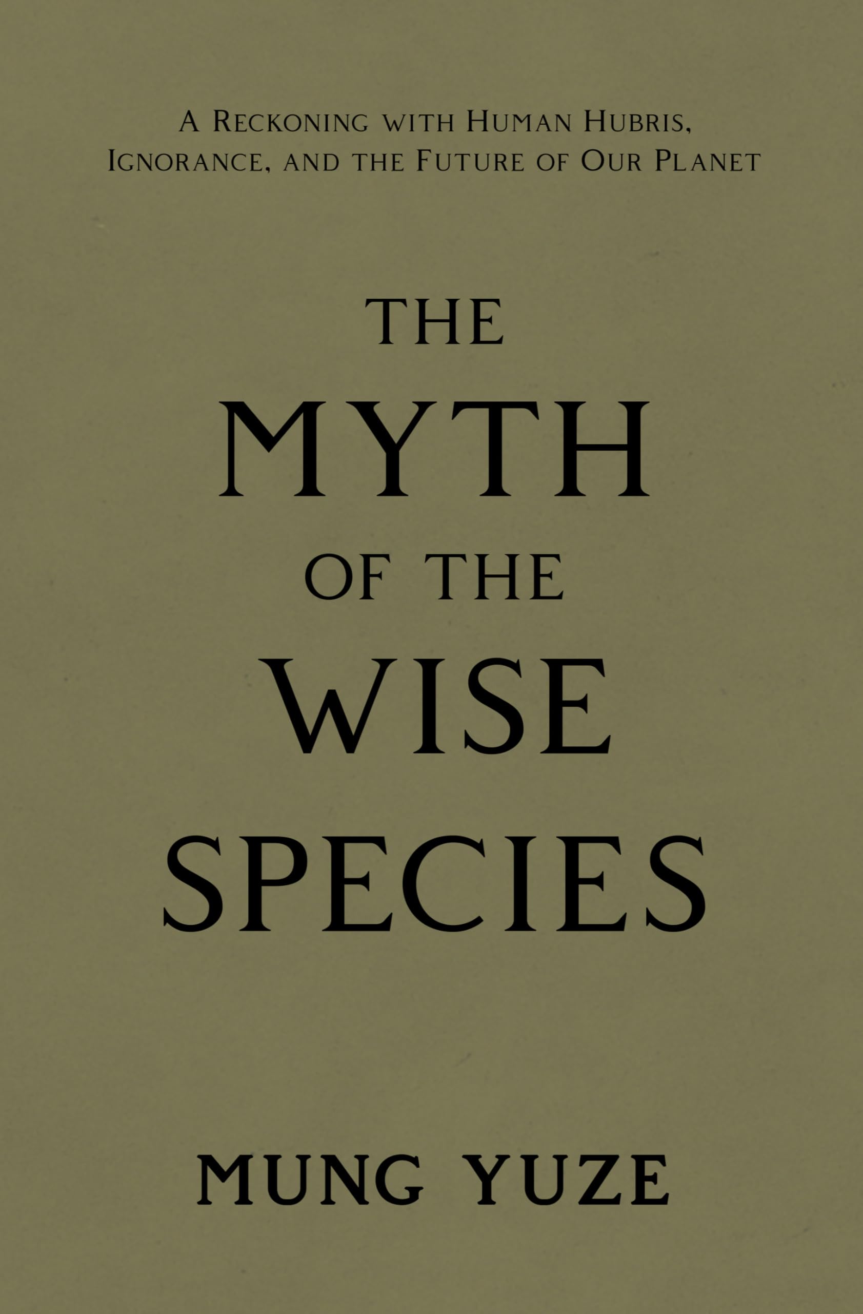 The Myth of the Wise Species: A Reckoning with Human Hubris, Ignorance, and the Future of Our Planet