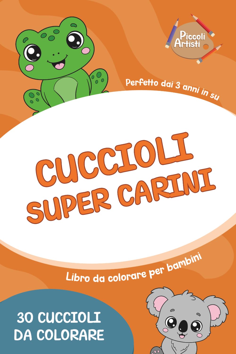 Cuccioli Super Carini – Libro da Colorare: 30 animali dolcissimi e facili da colorare per bambini dai 3 ai 5 anni (Piccoli Artisti)