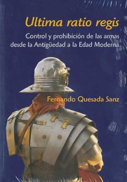 Portada de Ultima Ratio Regis: Control y Prohibicion de las Armas: Desde la Antig