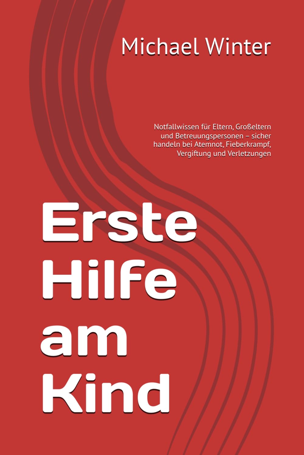 Erste Hilfe am Kind: Notfallwissen für Eltern, Großeltern und Betreuungspersonen – sicher handeln bei Atemnot, Fieberkrampf, Vergiftung und Verletzungen