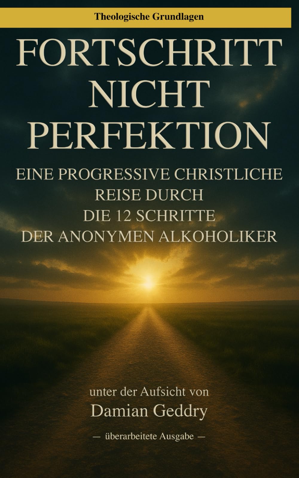 Fortschritt, nicht Perfektion: Eine progressive christliche Reise durch die 12 Schritte der Anonymen Alkoholiker