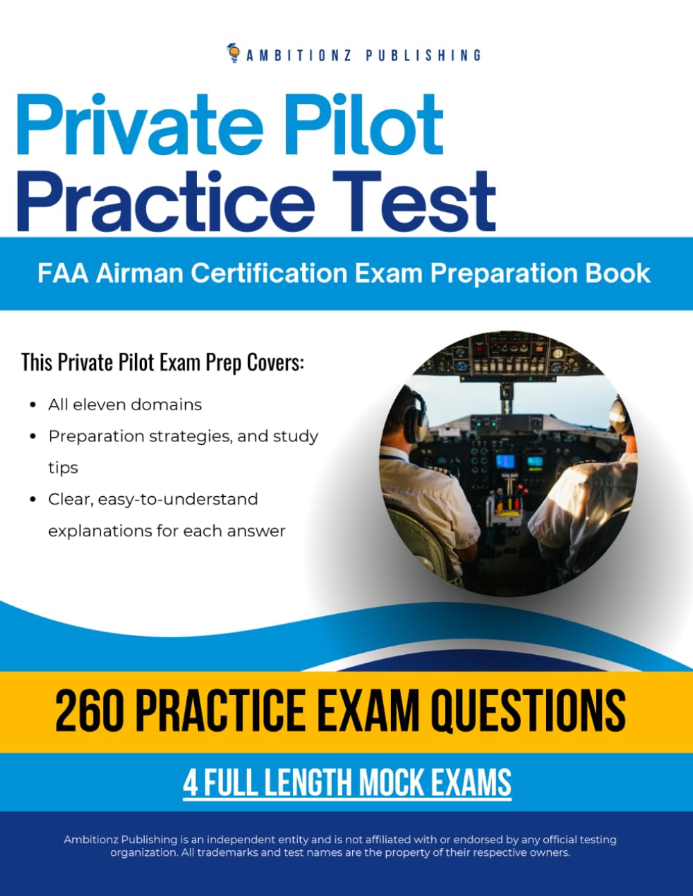 Private Pilot Practice Test: Exam Prep with 260 Practice Questions, 4 Full-Length FAA Exams, Detailed Answer Explanations, and Strategies to Pass Your Airman Certification Test on Your First Try
