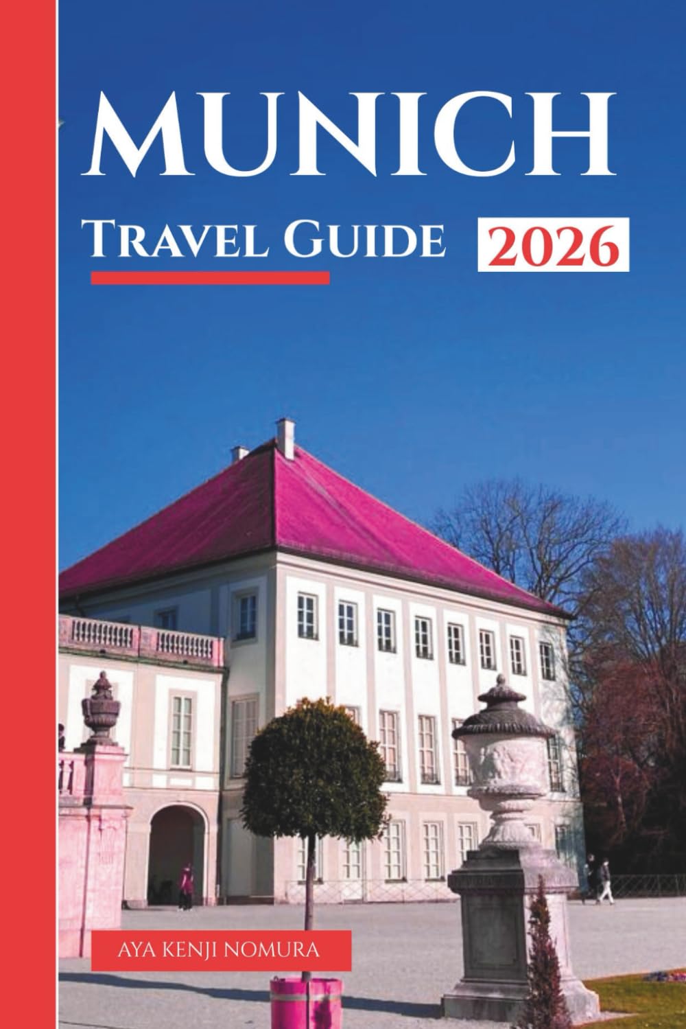 MUNICH TRAVEL GUIDE 2026: Discover Bavaria’s Rich History, Iconic Attractions, World-Class Museums, Historic Landmarks, Detailed Itineraries, and Insider Tips