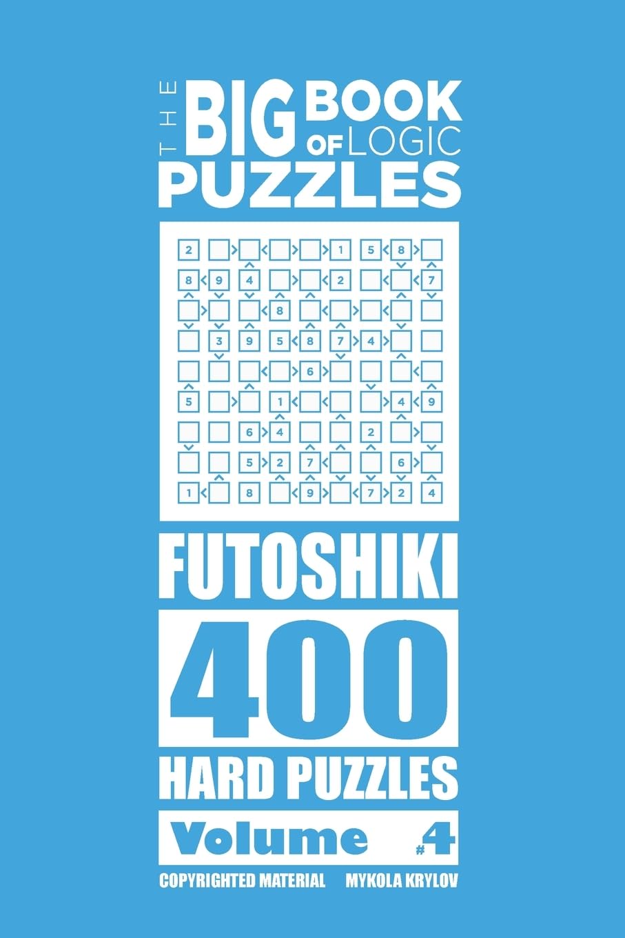 The Big Book of Logic Puzzles - Futoshiki 400 Hard (Volume 4)