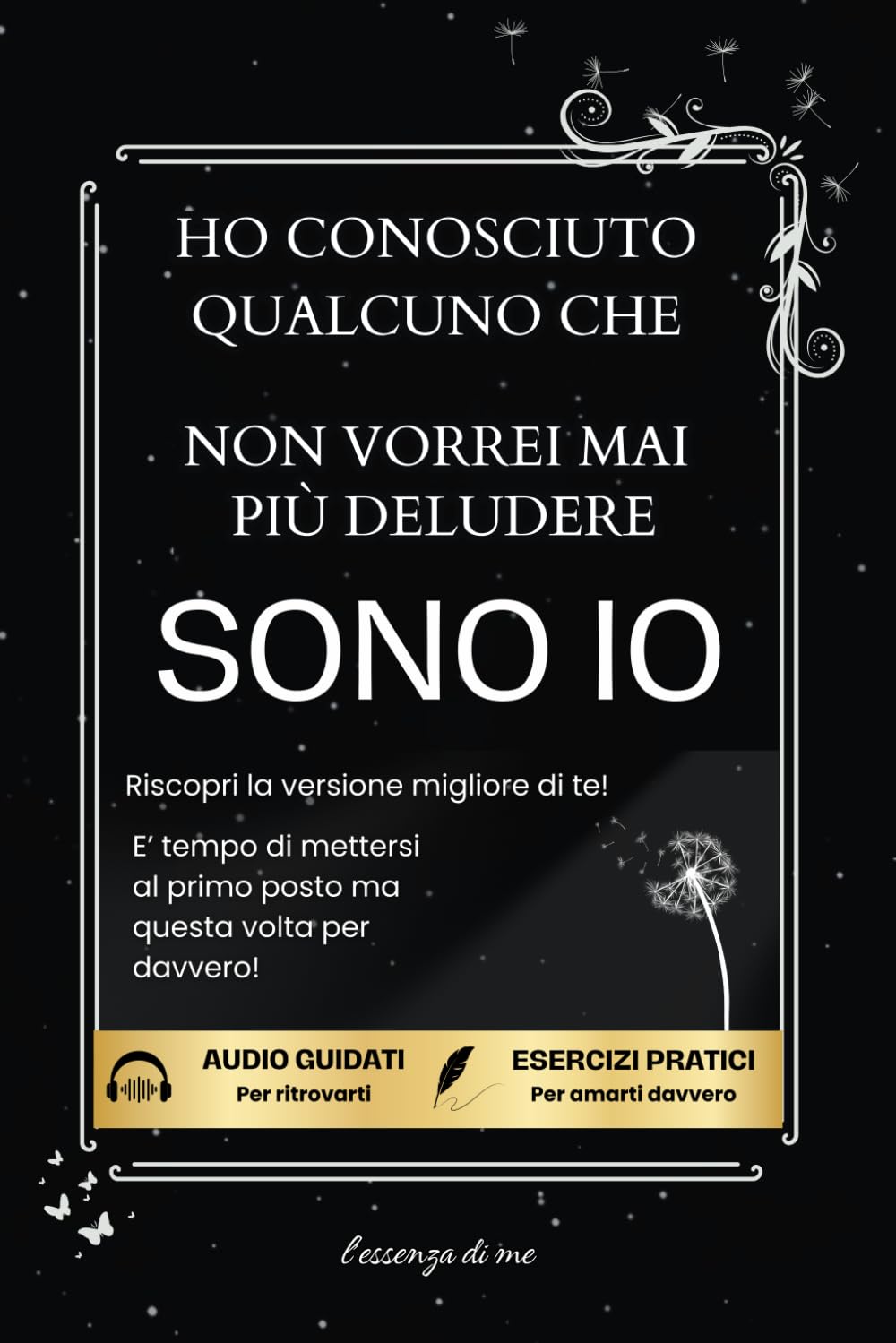 Ho Conosciuto Qualcuno Che Non Vorrei Mai Più Deludere SONO IO: Riscopri la Versione Migliore di Te | E’ Tempo di Mettersi al Primo Posto ma Questa Volta per Davvero!