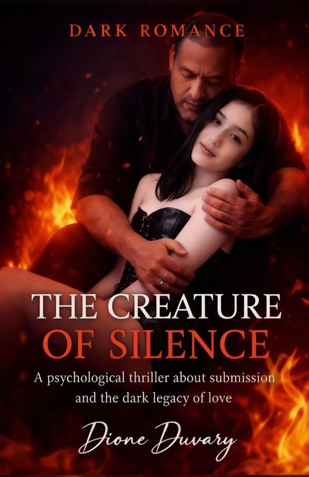 THE CREATURE OF SILENCE: A psychological thriller about submission and the dark legacy of love. (DARK ROMANCE) (Dark Romance: Dominant Men, Dangerous Obsession and Intense Psychological Eroticism)