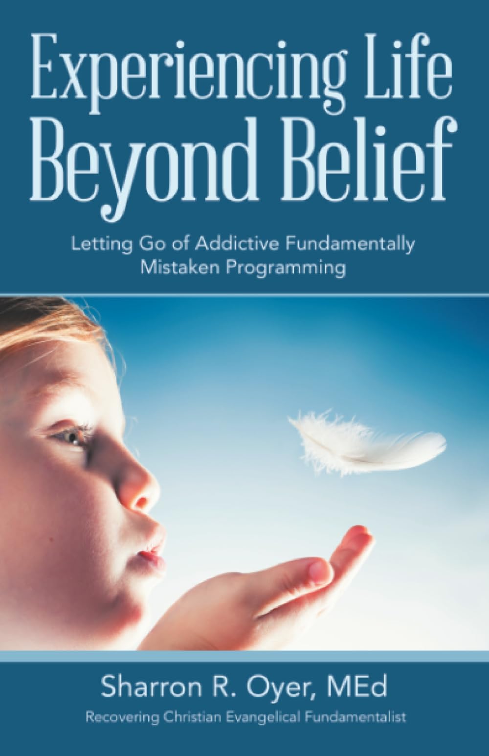 Experiencing Life Beyond Belief: Letting Go of Addictive Fundamentally Mistaken Programming
