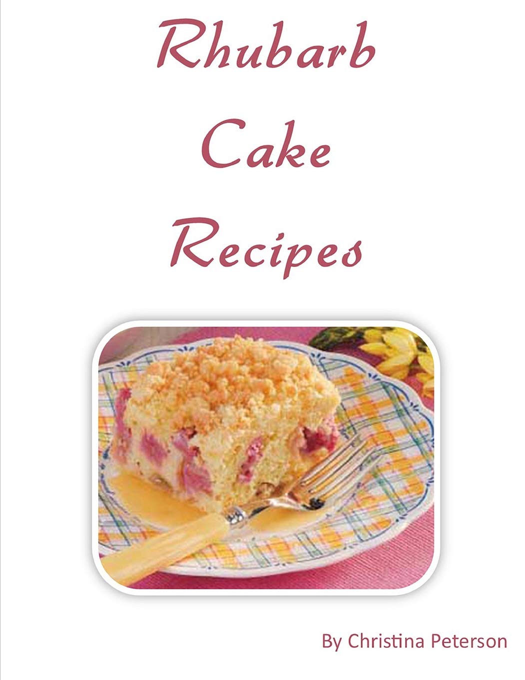 Rhubarb Cake Recipes: Each title of 18 follows with note page to make comments, Spring and summer dessert: 8