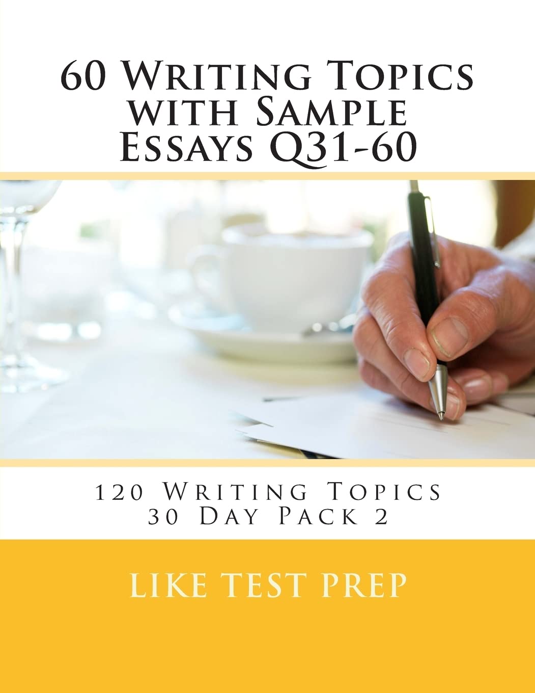 60 Writing Topics with Sample Essays Q31-60: 120 Writing Topics 30 Day Pack 2: Volume 2