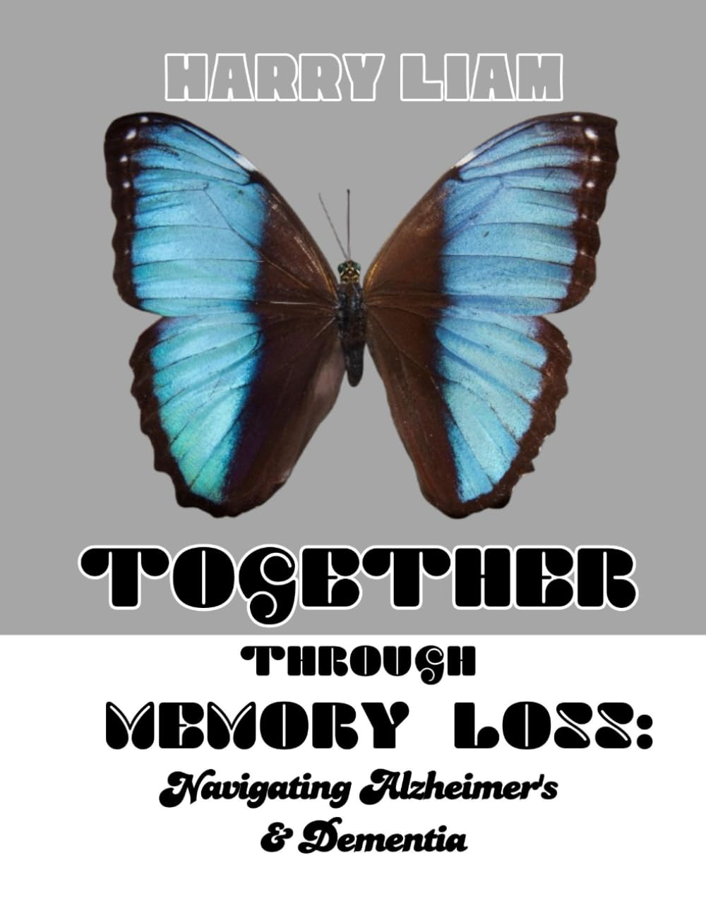 TOGETHER THROUGH MEMORY LOSS: Navigating Alzheimer’s And Dementia