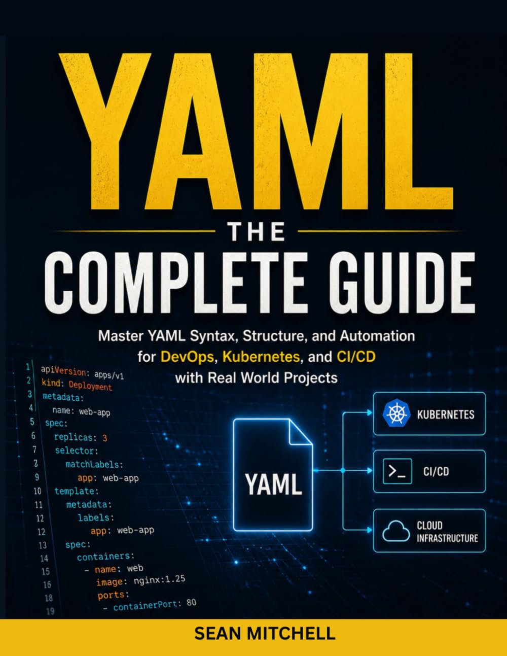 YAML: THE COMPLETE GUIDE: Master YAML Syntax, Structure, and Automation for DevOps, Kubernetes, and CI/CD with Real-World Projects