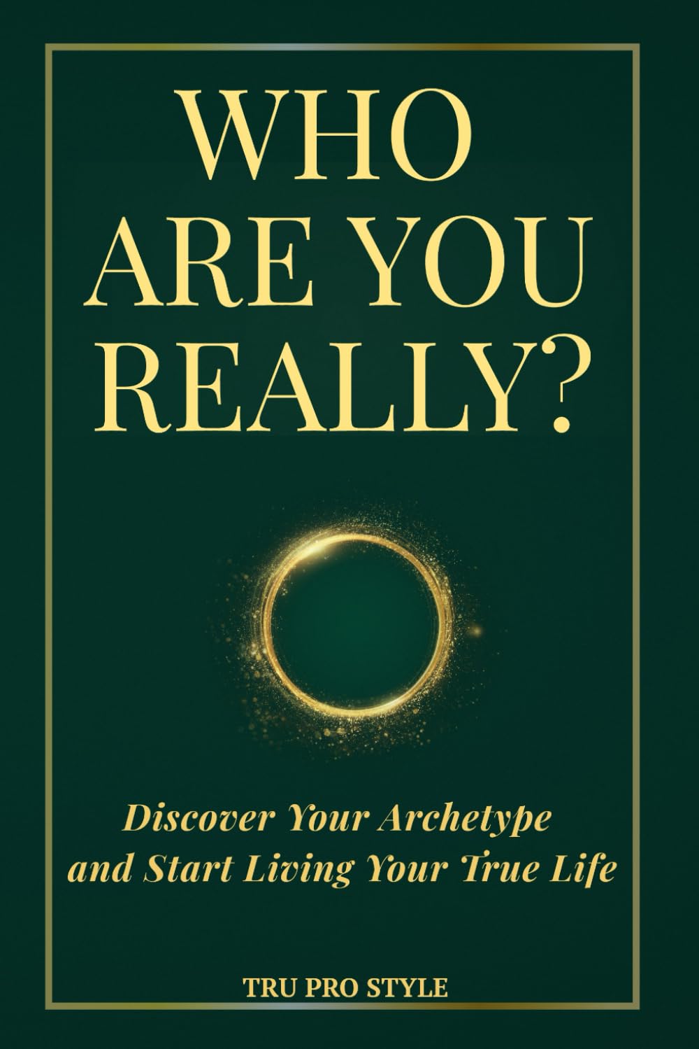 WHO ARE YOU REALLY?: Discover Your Archetype and Start Living Your True Life (TruProStyle Series)