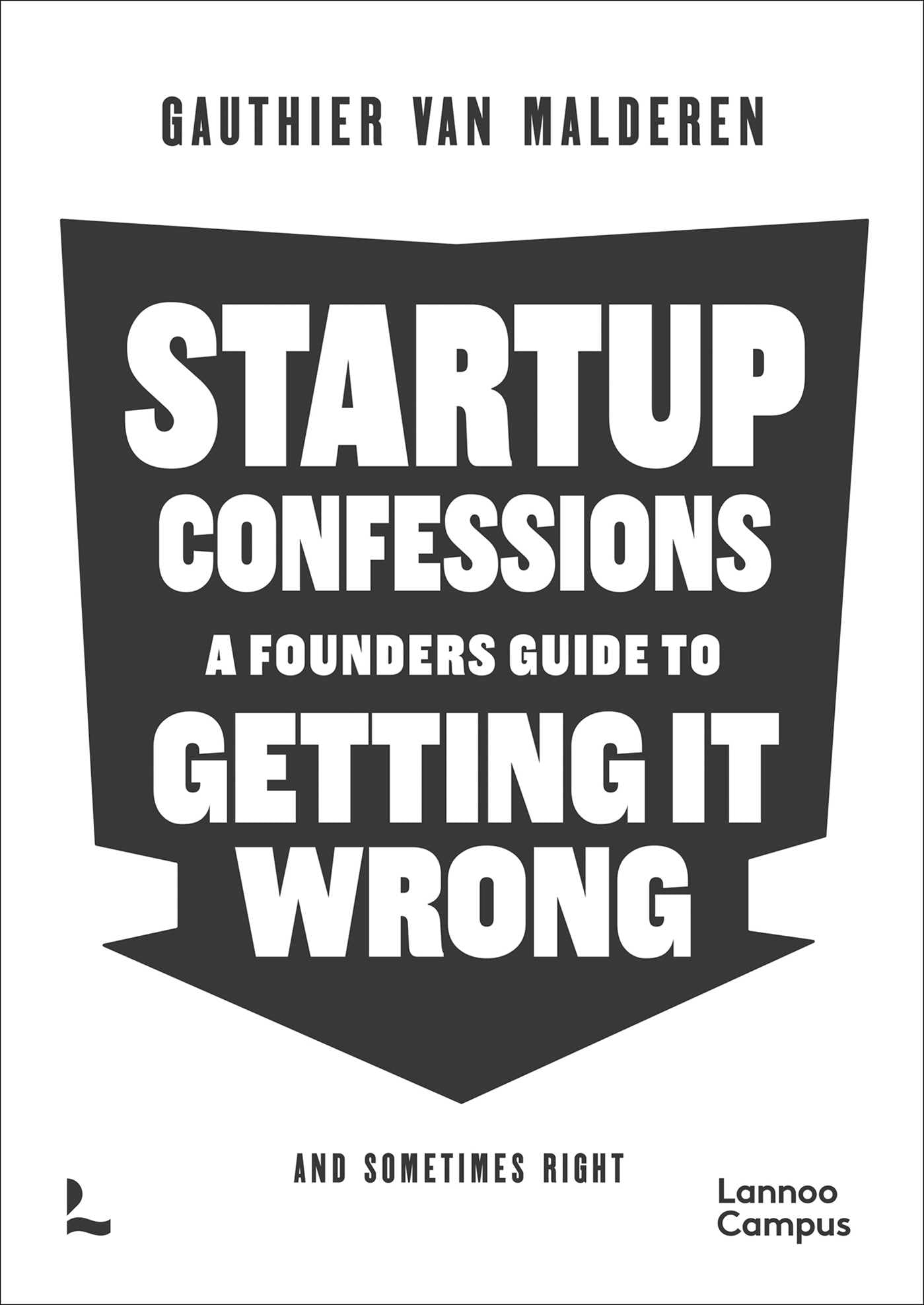 Startup Confessions: A Founder’s Guide to Getting it Wrong (and Sometimes Right) (Lannoo Campus)